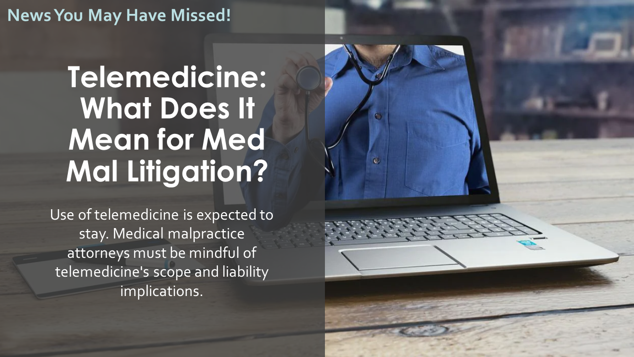 Telemedicine: What Does It Mean for Med Mal Litigation?